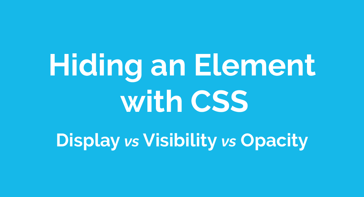 Hiding an Element with CSS: Display vs Visibility vs Opacity